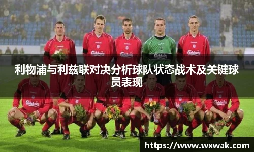 利物浦与利兹联对决分析球队状态战术及关键球员表现