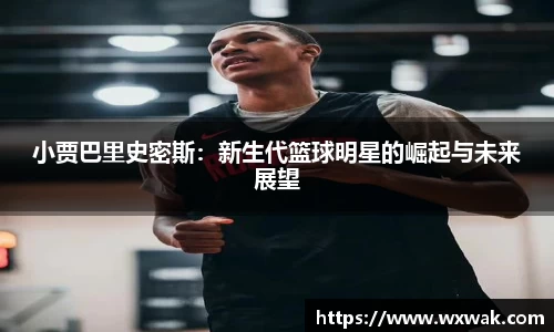 小贾巴里史密斯：新生代篮球明星的崛起与未来展望